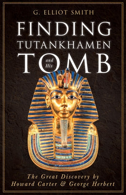 Finding Tutankhamen and His Tomb - The Great Discovery by Howard Carter & George Herbert Paperback Read & Co. History