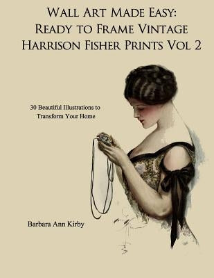 Wall Art Made Easy: Ready to Frame Vintage Harrison Fisher Prints Volume 2: 30 Beautiful Illustrations to Transform Your Home Paperback Createspace Independent Publishing Platform