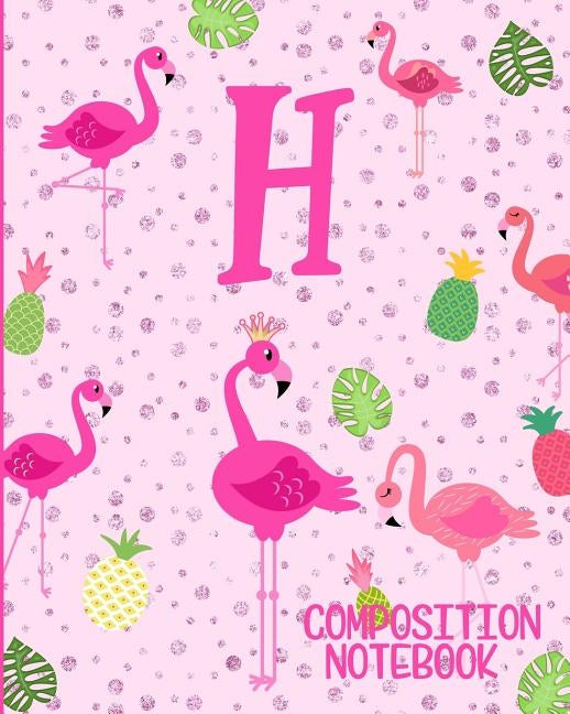 Composition Notebook H: Pink Flamingo Initial H Composition Wide Ruled Notebook Paperback Independently Published