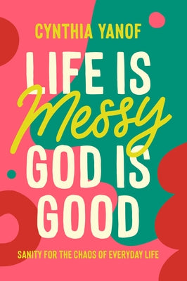 Life Is Messy, God Is Good: Sanity for the Chaos of Everyday Life Paperback Esther Press David C Cook