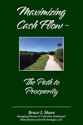 Maximizing Cash Flow - The Path to Prosperity Paperback Share Business Growth Strategies, LLC