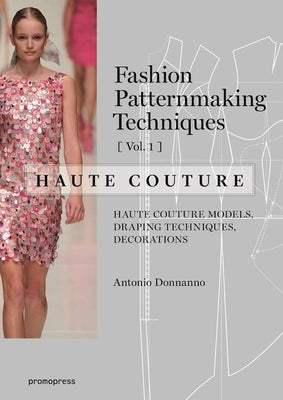 Fashion Patternmaking Techniques - Haute Couture [Vol 1]: Haute Couture Models, Draping Techniques, Decorations. Paperback Promopress