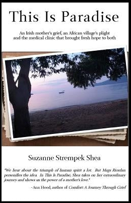 This Is Paradise: An Irish Mother's Grief, an African Village's Plight and the Medical Clinic That Brought Fresh Hope to Both Paperback Pfp Publishing