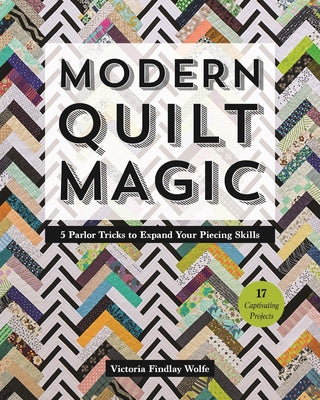 Modern Quilt Magic: 5 Parlor Tricks to Expand Your Piecing Skills - 17 Captivating Projects Paperback C&T Publishing