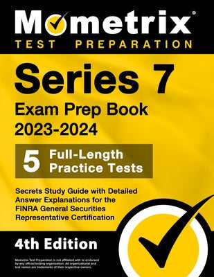 Series 7 Exam Prep Book 2023-2024 - 5 Full-Length Practice Tests, Secrets Study Guide with Detailed Answer Explanations for the FINRA General Securiti Paperback Mometrix Media LLC