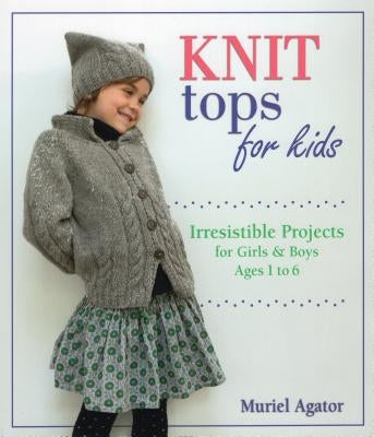 Knit Tops for Kids: Irresistible Projects for Girls & Boys Ages 1 to 6 Stackpole Books