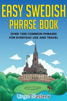 Easy Swedish Phrase Book: Over 1500 Common Phrases For Everyday Use And Travel Paperback Lingo Mastery