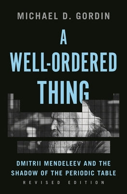 A Well-Ordered Thing: Dmitrii Mendeleev and the Shadow of the Periodic Table, Revised Edition Paperback Princeton University Press
