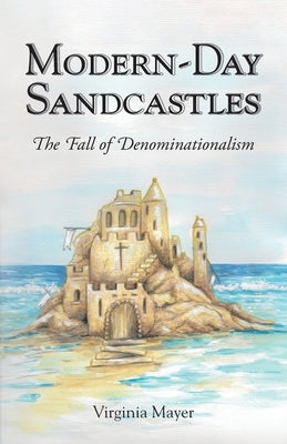 Modern-Day Sandcastles: The Fall of Denominationalism Paperback Christian Faith Publishing