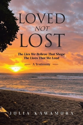 Loved Not Lost: The Lies We Believe That Shape The Lives That We Lead A Testimony Paperback Covenant Books