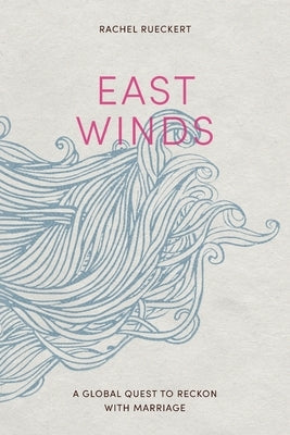 East Winds: A Global Quest to Reckon with Marriage Paperback By Common Consent Press