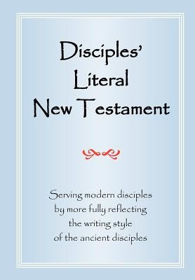 Disciples' Literal New Testament: Serving Modern Disciples By More Fully Reflecting the Writing Style of the Ancient Disciples Bible Reyma Publishing