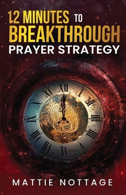 12 Minutes to Breakthrough Prayer Strategy by Nottage, Mattie