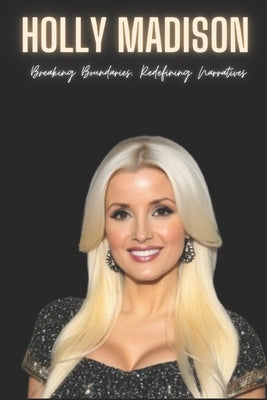 Holly Madison: Breaking Boundaries, Redefining Narratives Paperback Independently Published