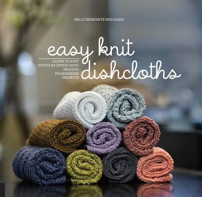 Easy Knit Dishcloths: Learn to Knit Stitch by Stitch with Modern Stashbuster Projects Paperback Quarry Books