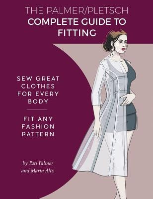 The Palmer Pletsch Complete Guide to Fitting: Sew Great Clothes for Every Body. Fit Any Fashion Pattern Paperback Palmer/Pletsch Publishing