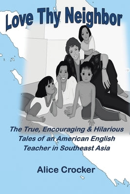 Love Thy Neighbor: The True, Encouraging & Hilarious Tales of an American English Teacher in Southeast Asia Paperback WestBow Press