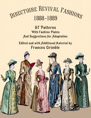 Directoire Revival Fashions 1888-1889: 57 Patterns with Fashion Plates and Suggestions for Adaptation Lavolta Press