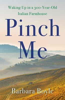 Pinch Me: Waking Up in a 300-Year-Old Italian Farmhouse Paperback She Writes Press