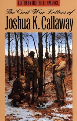 The Civil War Letters of Joshua K. Callaway Paperback University of Georgia Press