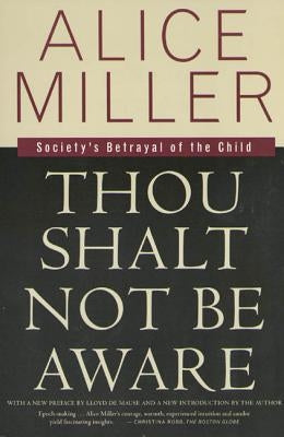 Thou Shalt Not Be Aware: Society's Betrayal of the Child Farrar, Straus and Giroux