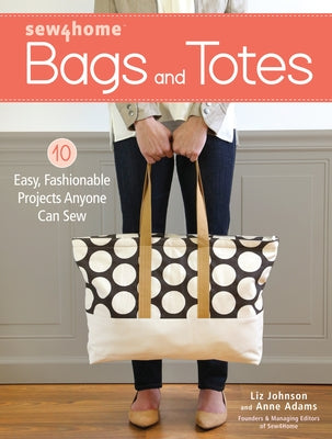 Sew4home Bags and Totes: 10 Easy, Fashionable Projects Anyone Can Sew Paperback Interweave Press