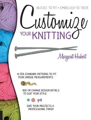 Customize Your Knitting: Adjust to Fit; Embellish to Taste Paperback Quarry Books