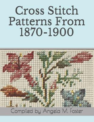 Cross Stitch Patterns From 1870-1900 Paperback Independently Published