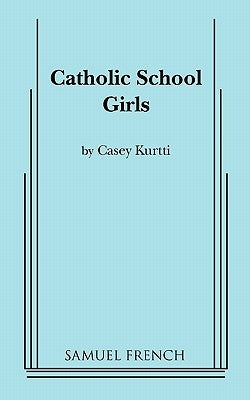 Catholic School Girls Paperback Samuel French, Inc.