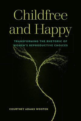 Childfree and Happy: Transforming the Rhetoric of Women's Reproductive Choices Paperback Utah State University Press