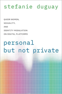Personal But Not Private: Queer Women, Sexuality, and Identity Modulation on Digital Platforms Paperback Oxford University Press, USA