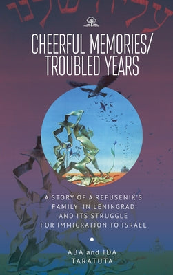 Cheerful Memories/Troubled Years: A Story of a Refusenik's Family in Leningrad and Its Struggle for Immigration to Israel Paperback Cherry Orchard Books