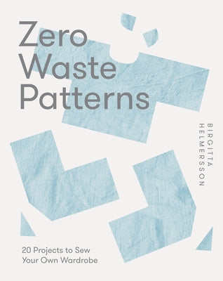 Zero Waste Patterns: 20 Projects to Sew Your Own Wardrobe Paperback Quadrille Publishing