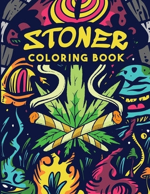 Stoner Coloring Book: Trippy Adult Coloring Book - Stoner's Psychedelic Coloring Book - Stress Relief - Art Therapy & Relaxation Paperback Independently Published