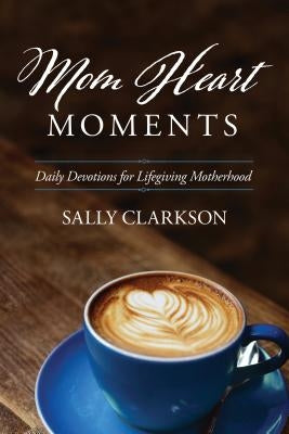 Mom Heart Moments: Daily Devotions for Lifegiving Motherhood Paperback Tyndale House Publishers