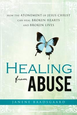 Healing from Abuse: How the Atonement of Jesus Christ Can Heal Broken Hearts and Broken Lives Paperback Cfi