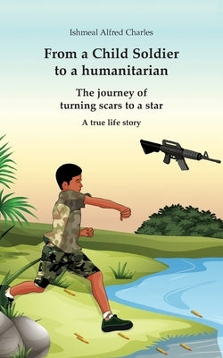 From a Child Soldier to a humanitarian: The journey of turning scars to a star Paperback Books on Demand
