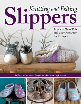 Knitting and Felting Slippers: Learn to Make Cute and Cozy Footwear for All Ages Paperback Landauer (IL)