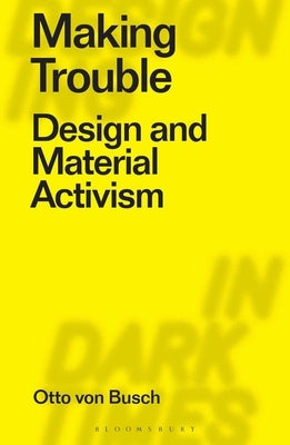 Making Trouble: Design and Material Activism Paperback Bloomsbury Visual Arts