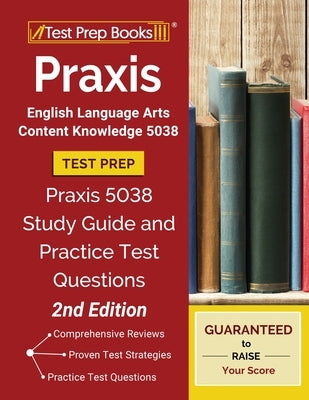 Praxis English Language Arts Content Knowledge 5038 Test Prep: Praxis 5038 Study Guide and Practice Test Questions [2nd Edition] Paperback Test Prep Books