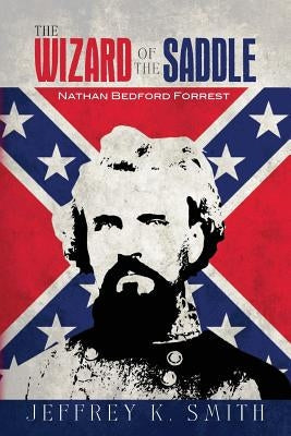 The Wizard of the Saddle: Nathan Bedford Forrest Paperback Createspace Independent Publishing Platform