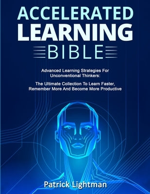 Accelerated Learning Bible: Advanced Learning Strategies For Unconventional Thinkers: The Ultimate Collection To Learn Faster, Remember More And B Paperback Grey Candle Publishing