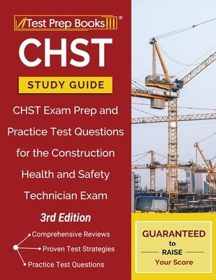 CHST Study Guide: CHST Exam Prep and Practice Test Questions for the Construction Health and Safety Technician Exam [3rd Edition] Paperback Test Prep Books