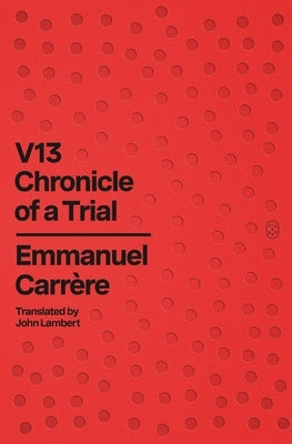 V13: Chronicle of a Trial by Carrère, Emmanuel