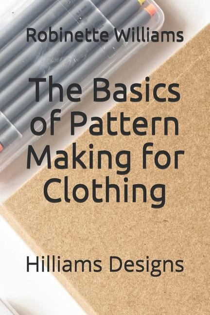 The Basics of Pattern Making for Clothing: Hilliams Designs Paperback Independently Published