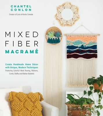 Mixed Fiber Macramé: Create Handmade Home Décor with Unique, Modern Techniques Featuring Colorful Wool Roving, Ribbons, Cords, Raffia and R Page Street Publishing