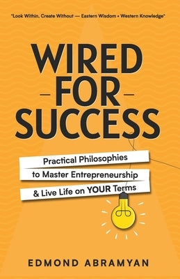 Wired for Success: Practical Philosophies to Master Entrepreneurship & Live Life on Your Terms Paperback Curious Fortune Enterprises