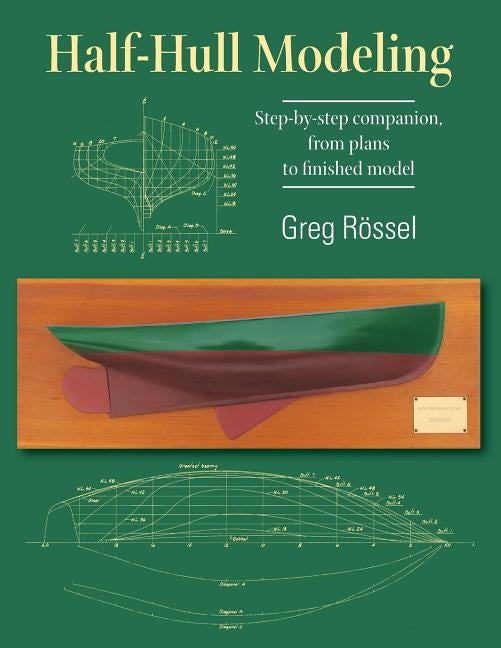 Half-Hull Modeling: Step-by-step companion, from plans to finished model Paperback Greg Rossel Boat Carpentry