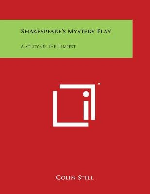 Shakespeare's Mystery Play: A Study of the Tempest Paperback Literary Licensing, LLC