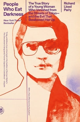 People Who Eat Darkness: The True Story of a Young Woman Who Vanished from the Streets of Tokyo--And the Evil That Swallowed Her Up by Parry, Richard Lloyd